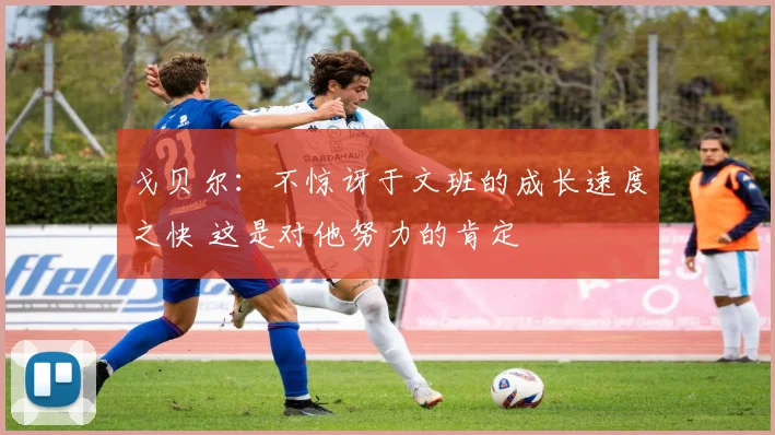 戈贝尔：不惊讶于文班的成长速度之快 这是对他努力的肯定