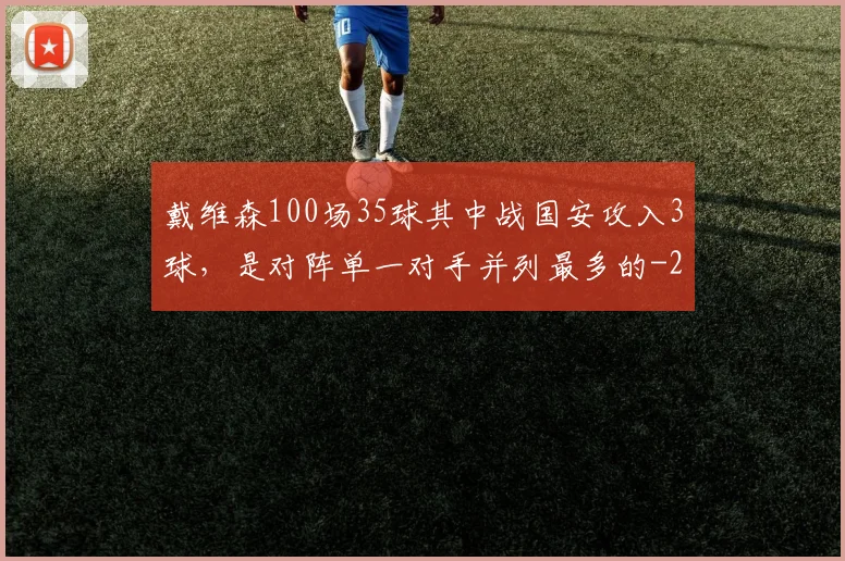 戴维森100场35球其中战国安攻入3球，是对阵单一对手并列最多的
