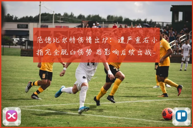 范德比尔特伤情出炉:遭严重右小指完全脱臼伤势 恐影响后续出战_1