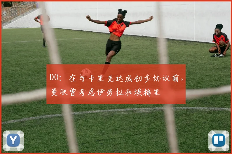 DO：在与卡里克达成初步协议前，曼联曾考虑伊劳拉和埃梅里