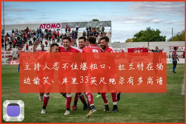 主持人忍不住爆粗口，杜兰特在场边偷笑，库里33英尺绝杀有多离谱_1