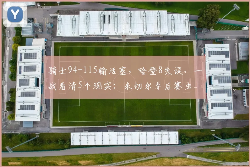 骑士94-115输活塞，哈登8失误，一战看清5个现实：米切尔季后赛虫_1