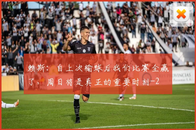 赖斯:自上次输球后我们比赛全赢了,周日将是真正的重要时刻