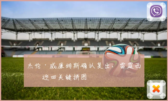 杰伦·威廉姆斯确认复出，雷霆西决迎回关键拼图